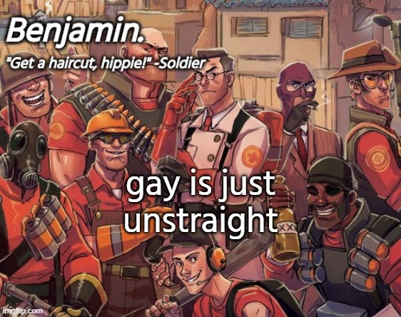 straight is just ungay | gay is just unstraight | image tagged in tf2 temp | made w/ Imgflip meme maker