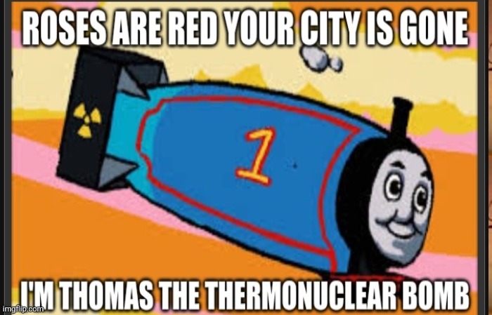 image tagged in thomas the thermonuclear bomb | made w/ Imgflip meme maker