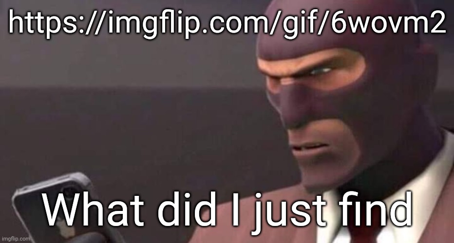 https://imgflip.com/gif/6wovm2 | https://imgflip.com/gif/6wovm2; What did I just find | image tagged in tf2 spy looking at phone | made w/ Imgflip meme maker