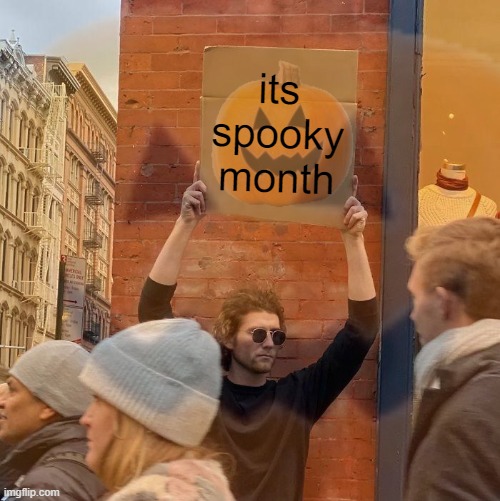 as the time i posted this... | its spooky month | image tagged in spooktober,spooky month,pumpkin | made w/ Imgflip meme maker