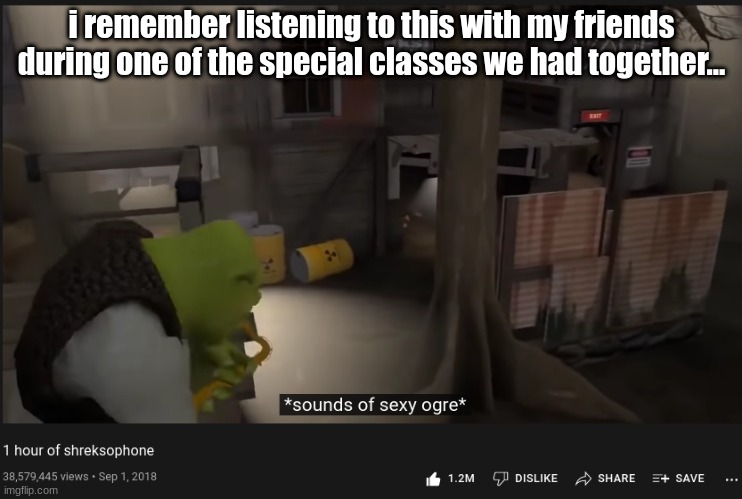 i remember listening to this with my friends during one of the special classes we had together... | made w/ Imgflip meme maker