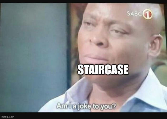 Am I a joke to you? | STAIRCASE | image tagged in am i a joke to you | made w/ Imgflip meme maker