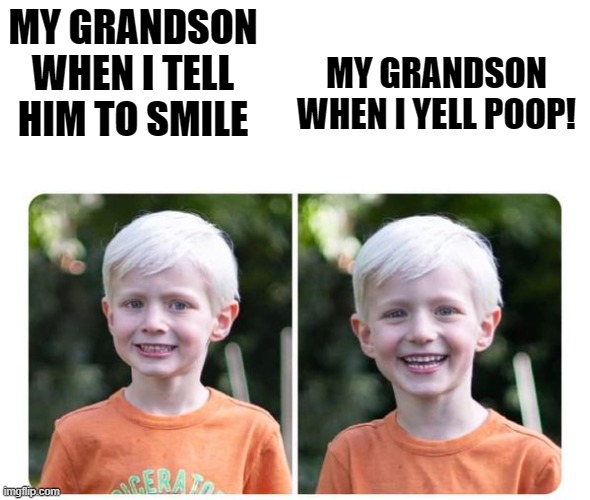 Smile! | MY GRANDSON WHEN I YELL POOP! MY GRANDSON WHEN I TELL HIM TO SMILE | image tagged in smile,poop | made w/ Imgflip meme maker