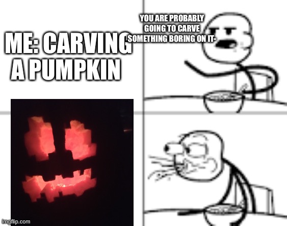 I fr carved that from memory | YOU ARE PROBABLY GOING TO CARVE SOMETHING BORING ON IT-; ME: CARVING A PUMPKIN | image tagged in man spiting out cereal,minecraft,memes,gaming | made w/ Imgflip meme maker