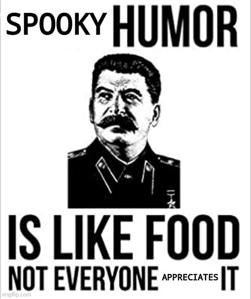 Dark humor is like food not everyone gets it | SPOOKY APPRECIATES | image tagged in dark humor is like food not everyone gets it | made w/ Imgflip meme maker