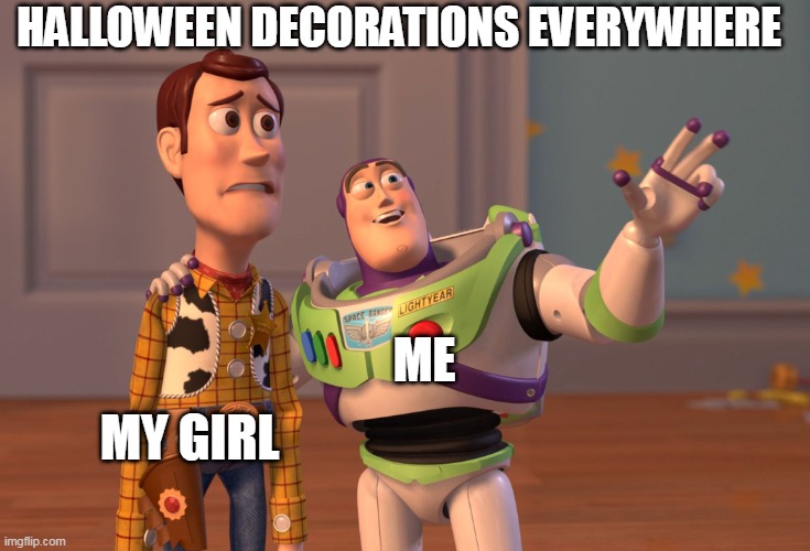 Halloween decorations everywhere | HALLOWEEN DECORATIONS EVERYWHERE; ME; MY GIRL | image tagged in memes,x x everywhere,halloween,happy halloween,halloween decorations,funny | made w/ Imgflip meme maker