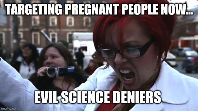 TARGETING PREGNANT PEOPLE NOW... EVIL SCIENCE DENIERS | made w/ Imgflip meme maker