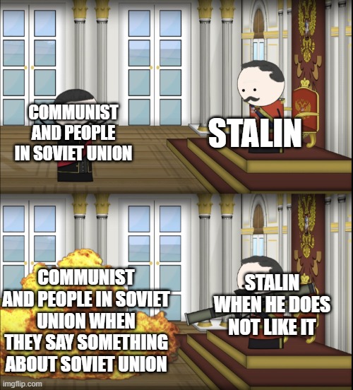 Communist POV Be Like in 1960 LOL | STALIN; COMMUNIST AND PEOPLE IN SOVIET UNION; STALIN WHEN HE DOES NOT LIKE IT; COMMUNIST AND PEOPLE IN SOVIET UNION WHEN THEY SAY SOMETHING ABOUT SOVIET UNION | image tagged in oversimplified tsar fires rocket,stalin | made w/ Imgflip meme maker
