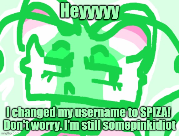 I have a feeling I will become extremely popular one day now... | Heyyyyy; I changed my username to SPIZA! 
Don't worry. I'm still somepinkidiot | made w/ Imgflip meme maker