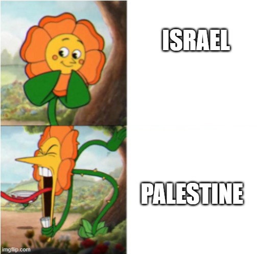 reverse cuphead flower | ISRAEL; PALESTINE | image tagged in reverse cuphead flower | made w/ Imgflip meme maker