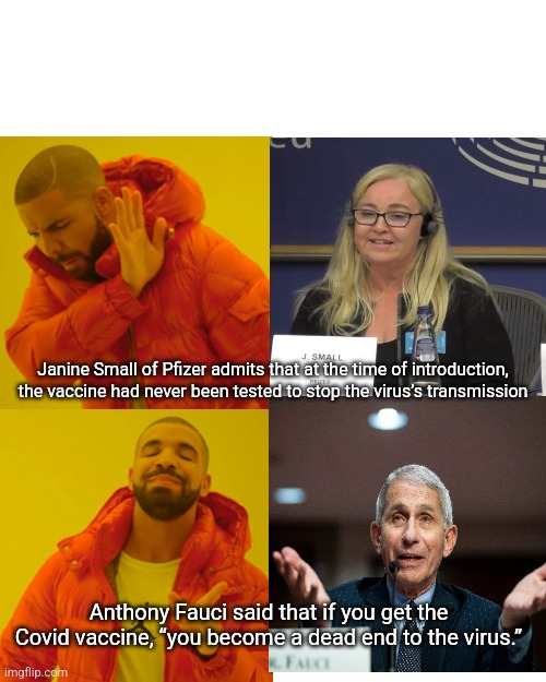 The media covering actual truth vs Fauci fiction | Janine Small of Pfizer admits that at the time of introduction, the vaccine had never been tested to stop the virus’s transmission; Anthony Fauci said that if you get the Covid vaccine, “you become a dead end to the virus.” | image tagged in memes,drake hotline bling | made w/ Imgflip meme maker