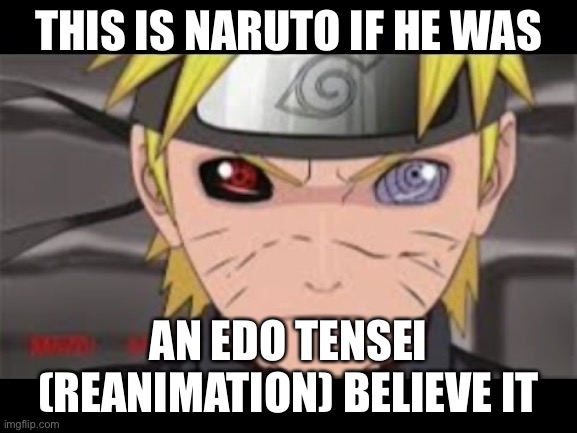 Edo Tensei Naruto | THIS IS NARUTO IF HE WAS; AN EDO TENSEI (REANIMATION) BELIEVE IT | image tagged in naruto an uchiha,naruto,memes,edo tensei,naruto shippuden,reanimation | made w/ Imgflip meme maker