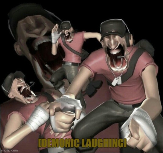 Demonic scout laugh | [DEMONIC LAUGHING] | image tagged in demonic scout laugh | made w/ Imgflip meme maker