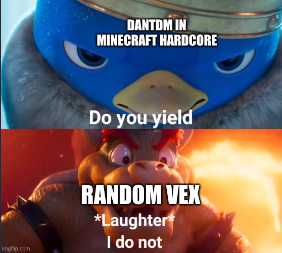 Do you yield? | DANTDM IN MINECRAFT HARDCORE; RANDOM VEX | image tagged in do you yield | made w/ Imgflip meme maker