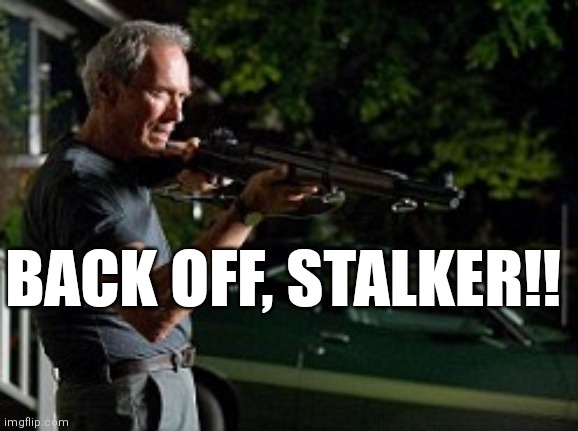 Back off, stalker! | BACK OFF, STALKER!! | image tagged in back off stalker | made w/ Imgflip meme maker