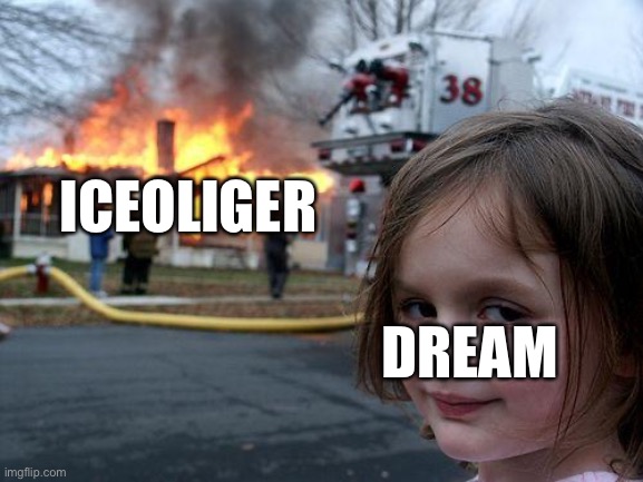 Disaster Girl | ICEOLIGER; DREAM | image tagged in memes,disaster girl | made w/ Imgflip meme maker