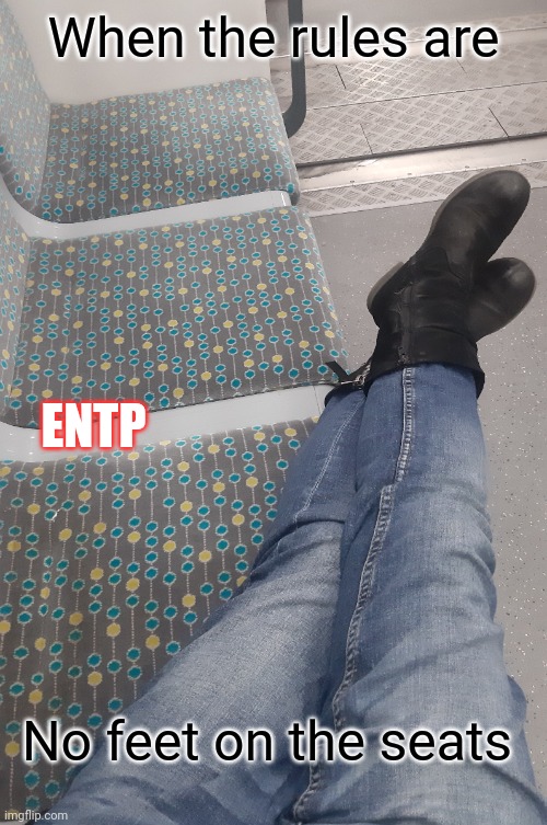 Bad ENTP | When the rules are; ENTP; No feet on the seats | image tagged in mbti,myers briggs,memes,rules,personality,entp | made w/ Imgflip meme maker