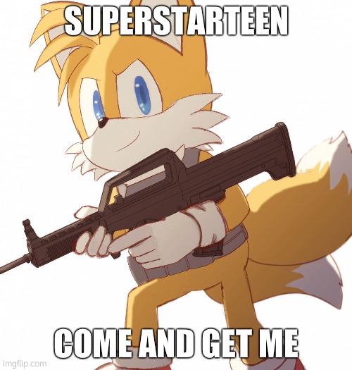 SUPERSTARTEEN; COME AND GET ME | image tagged in tails gun | made w/ Imgflip meme maker