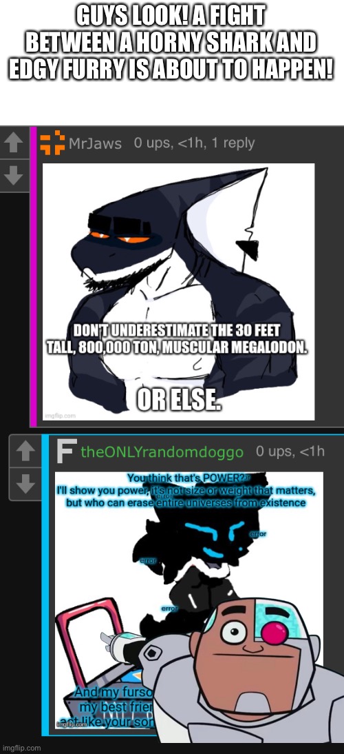 REAL?? | GUYS LOOK! A FIGHT BETWEEN A HORNY SHARK AND EDGY FURRY IS ABOUT TO HAPPEN! | made w/ Imgflip meme maker