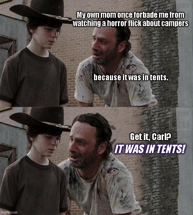 Carl and Rick | My own mom once forbade me from watching a horror flick about campers; because it was in tents. Get it, Carl? IT WAS IN TENTS! | image tagged in rick and carl,the walking dead,horror movies,puns,jokes,humor | made w/ Imgflip meme maker