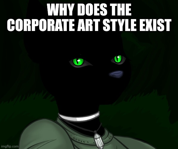 My new panther fursona | WHY DOES THE CORPORATE ART STYLE EXIST | image tagged in my new panther fursona | made w/ Imgflip meme maker