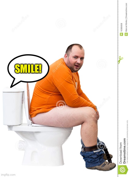 Man on toilet | SMILE! | image tagged in man on toilet | made w/ Imgflip meme maker