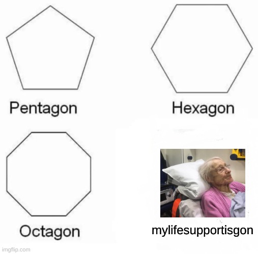 lmao | mylifesupportisgon | image tagged in memes,pentagon hexagon octagon | made w/ Imgflip meme maker