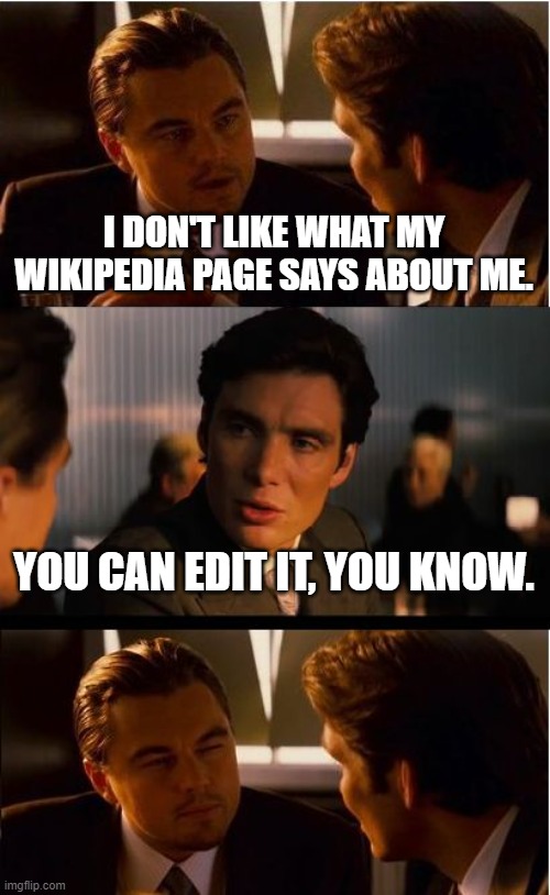 Inception Meme | I DON'T LIKE WHAT MY WIKIPEDIA PAGE SAYS ABOUT ME. YOU CAN EDIT IT, YOU KNOW. | image tagged in memes,inception | made w/ Imgflip meme maker