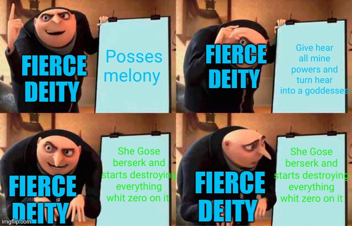 Smg4 tober 2022 day 13 fierce deity | Posses melony; Give hear all mine powers and turn hear into a goddesses; FIERCE DEITY; FIERCE DEITY; She Gose berserk and starts destroying everything whit zero on it; She Gose berserk and starts destroying everything whit zero on it; FIERCE DEITY; FIERCE DEITY | image tagged in memes,gru's plan,smg4,smg4 tober 2022,zelda | made w/ Imgflip meme maker