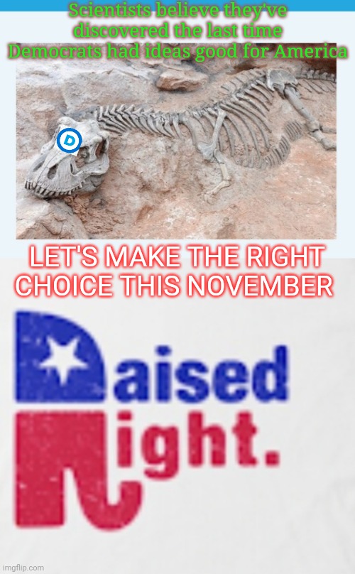 It's Time To Save America | Scientists believe they've discovered the last time Democrats had ideas good for America; LET'S MAKE THE RIGHT CHOICE THIS NOVEMBER | image tagged in fire,all,democrats,vote,republican,always | made w/ Imgflip meme maker