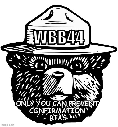 If you don't know what confirmation bias is, look it up! | WBB44; ONLY YOU CAN PREVENT 
CONFIRMATION 
BIAS | image tagged in the smokey bear | made w/ Imgflip meme maker