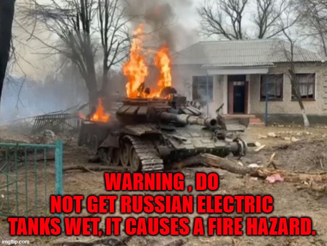 WARNING , DO NOT GET RUSSIAN ELECTRIC TANKS WET, IT CAUSES A FIRE HAZARD. | image tagged in tank | made w/ Imgflip meme maker