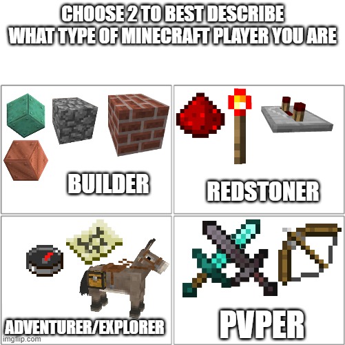 Choose 2 | CHOOSE 2 TO BEST DESCRIBE WHAT TYPE OF MINECRAFT PLAYER YOU ARE; BUILDER; REDSTONER; PVPER; ADVENTURER/EXPLORER | image tagged in the 4 horsemen of,minecraft,gaming,video games,memes,opinion | made w/ Imgflip meme maker