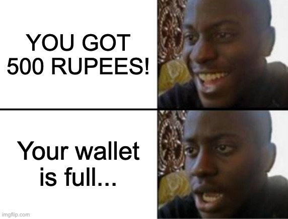 stupid tiny wallets- | YOU GOT 500 RUPEES! Your wallet is full... | image tagged in oh yeah oh no,zelda,wallet | made w/ Imgflip meme maker