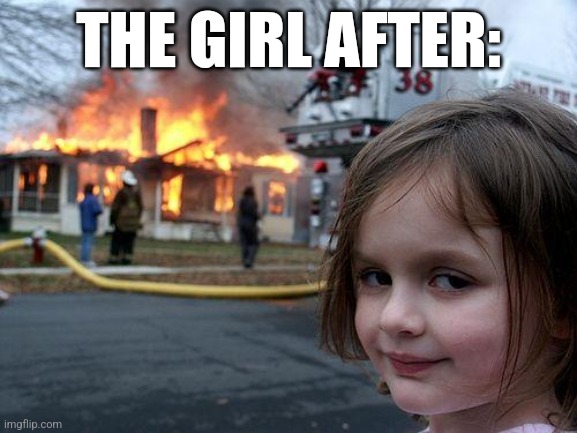 Disaster Girl Meme | THE GIRL AFTER: | image tagged in memes,disaster girl | made w/ Imgflip meme maker