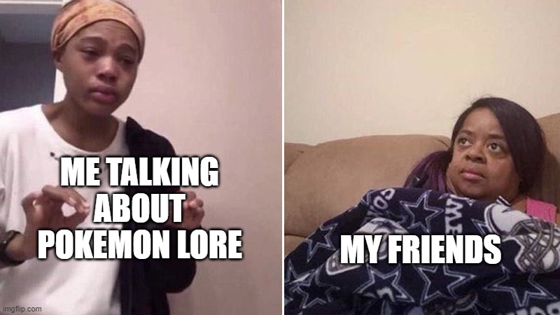 pokemon shield | ME TALKING ABOUT POKEMON LORE; MY FRIENDS | image tagged in me explaining to my mom | made w/ Imgflip meme maker