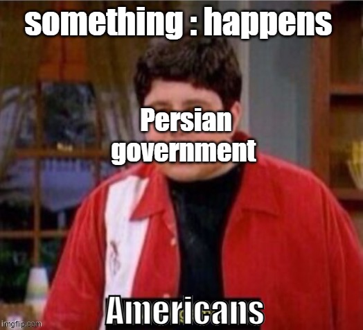 something : happens; Persian government; Americans | image tagged in video games | made w/ Imgflip meme maker