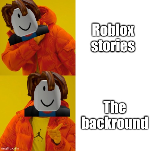 Literally me | Roblox stories; The backround | image tagged in memes,drake hotline bling,roblox,roblox meme | made w/ Imgflip meme maker