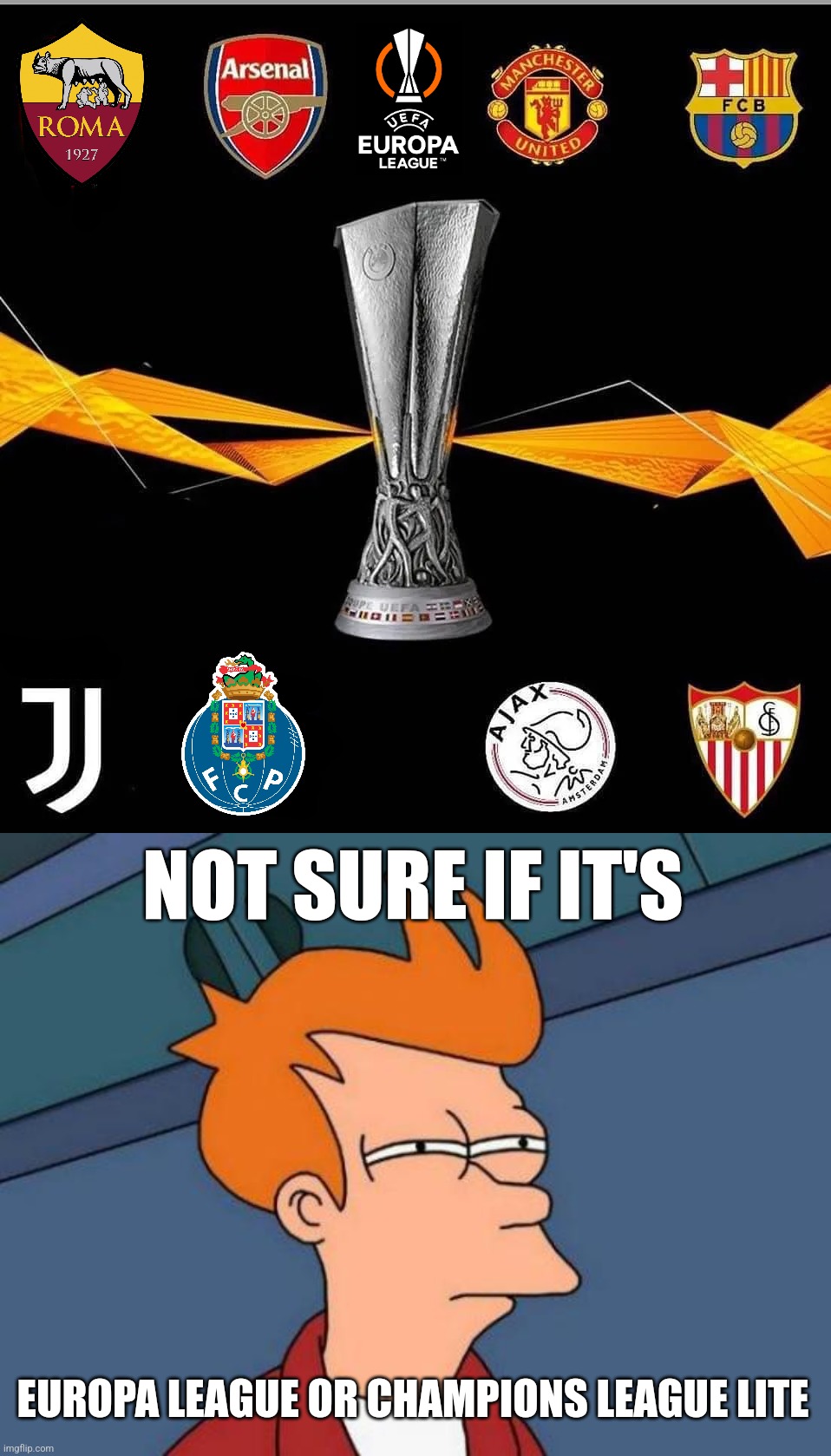 UEFA Europa League 2023 meme be like | NOT SURE IF IT'S; EUROPA LEAGUE OR CHAMPIONS LEAGUE LITE | image tagged in memes,futurama fry,barcelona,juventus,arsenal,manchester united | made w/ Imgflip meme maker