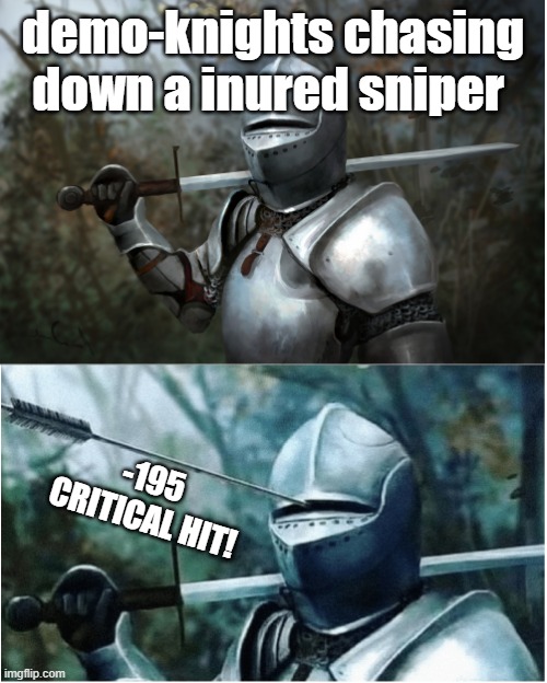 Knight with arrow in helmet | demo-knights chasing down a inured sniper; -195
CRITICAL HIT! | image tagged in knight with arrow in helmet | made w/ Imgflip meme maker