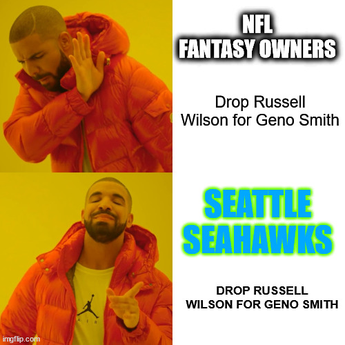 Drop Russell Wilson for Geno Smith | NFL FANTASY OWNERS; Drop Russell Wilson for Geno Smith; SEATTLE SEAHAWKS; DROP RUSSELL WILSON FOR GENO SMITH | image tagged in memes,drake hotline bling | made w/ Imgflip meme maker