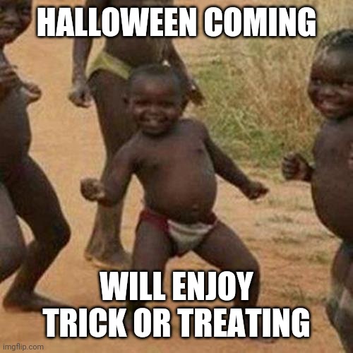 Third World Success Kid | HALLOWEEN COMING; WILL ENJOY TRICK OR TREATING | image tagged in memes,third world success kid | made w/ Imgflip meme maker