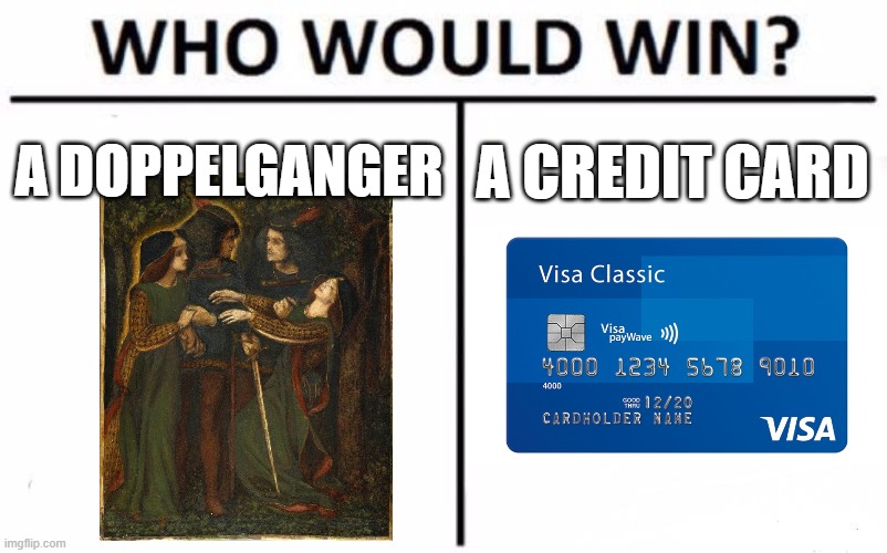 Stealin' Yo Identity | A DOPPELGANGER; A CREDIT CARD | image tagged in memes,who would win,identity,doppelganger,credit card | made w/ Imgflip meme maker