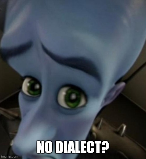 Megamind no bitches | NO DIALECT? | image tagged in megamind no bitches | made w/ Imgflip meme maker