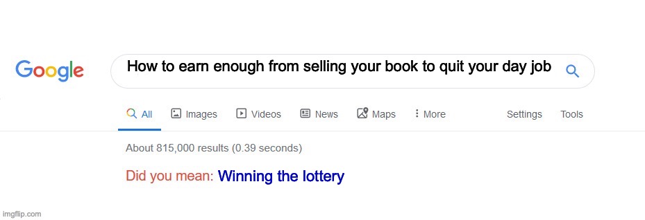Professional author | How to earn enough from selling your book to quit your day job; Winning the lottery | image tagged in did you mean | made w/ Imgflip meme maker