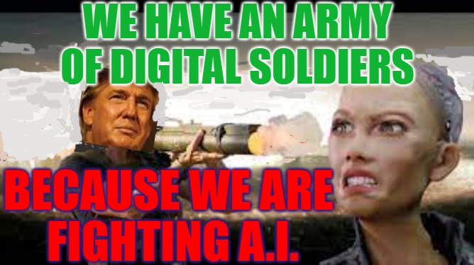 Humanity verses AI and Draco | WE HAVE AN ARMY OF DIGITAL SOLDIERS; BECAUSE WE ARE 
FIGHTING A.I. | image tagged in trump,q,the great awakening,ai,biblical | made w/ Imgflip meme maker