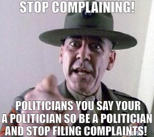 WHAT THE BABIES GONNA DO | STOP COMPLAINING! POLITICIANS YOU SAY YOUR A POLITICIAN SO BE A POLITICIAN AND STOP FILING COMPLAINTS! | image tagged in stop complaining,meme | made w/ Imgflip meme maker