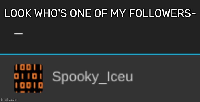LOOK WHO'S ONE OF MY FOLLOWERS- | image tagged in idk,stuff,s o u p,carck | made w/ Imgflip meme maker