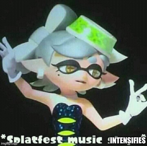 Splatfest music stops | INTENSIFIES | image tagged in splatfest music stops | made w/ Imgflip meme maker