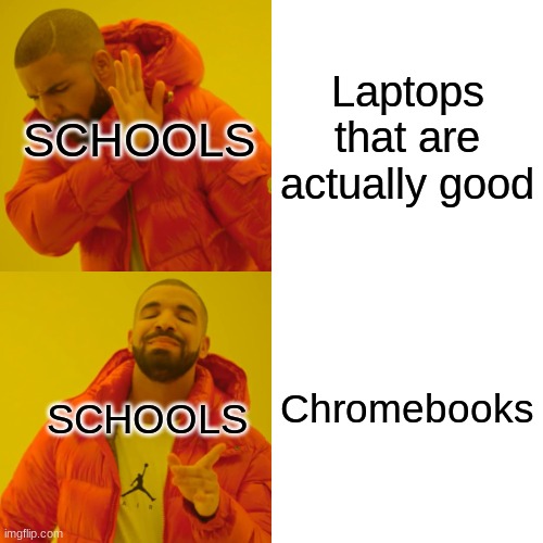 Drake Hotline Bling | Laptops that are actually good; SCHOOLS; Chromebooks; SCHOOLS | image tagged in memes,drake hotline bling | made w/ Imgflip meme maker